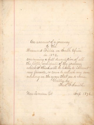 An Account of a Journey to the Diamond Fields in South Africa in 1872. Containing a full description of all the little incidents of the journey, which I think will be likely to interest my friends, or serve to refresh my own memory in the years that are to come.