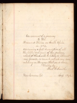 An Account of a Journey to the Diamond Fields in South Africa in 1872. Containing a full description of all the little incidents of the journey, which I think will be likely to interest my friends, or serve to refresh my own memory in the years that are to come.